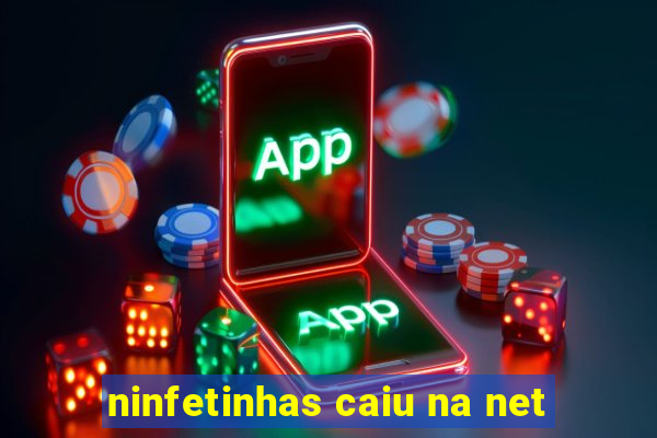 ninfetinhas caiu na net